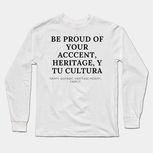 BE PROUD OF YOURSELF Happy Hispanic Heritage Month Long Sleeve T-Shirt by 46 DifferentDesign